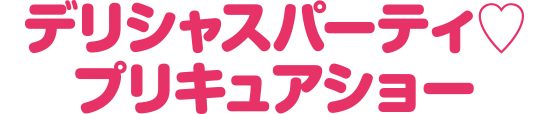 デリシャスパーティー♡プリキュアショー